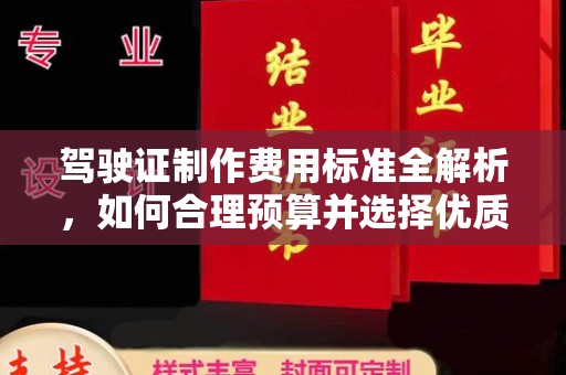 芷江驾驶证制作费用标准全解析，如何合理预算并选择优质服务？
