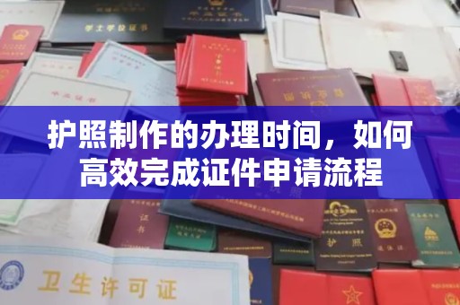 芷江护照制作的办理时间，如何高效完成证件申请流程
