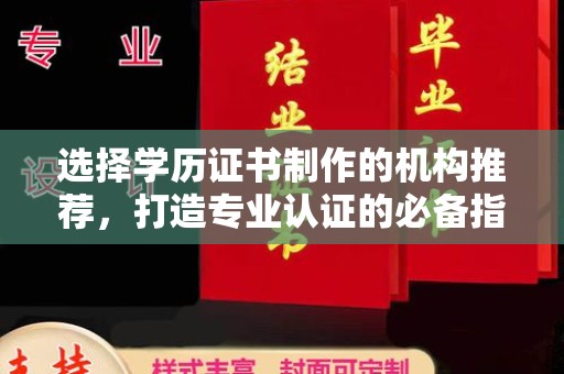 芷江选择学历证书制作的机构推荐，打造专业认证的必备指南