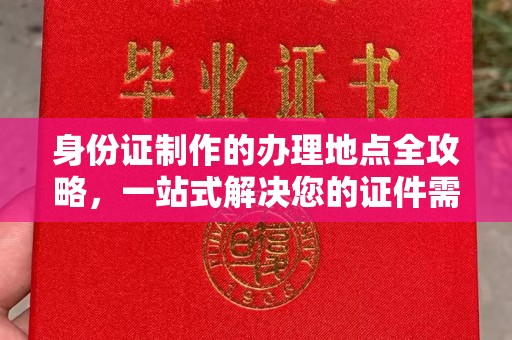 芷江身份证制作的办理地点全攻略，一站式解决您的证件需求