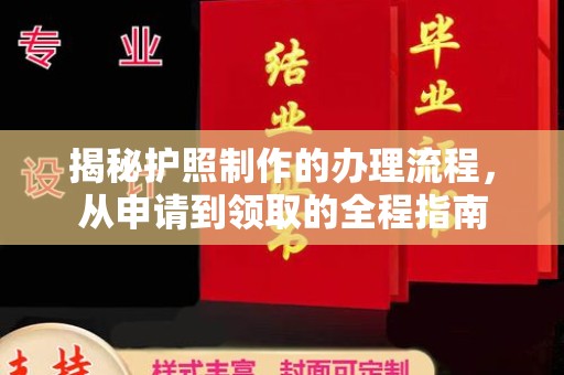 芷江揭秘护照制作的办理流程，从申请到领取的全程指南