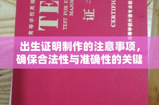 芷江出生证明制作的注意事项，确保合法性与准确性的关键步骤